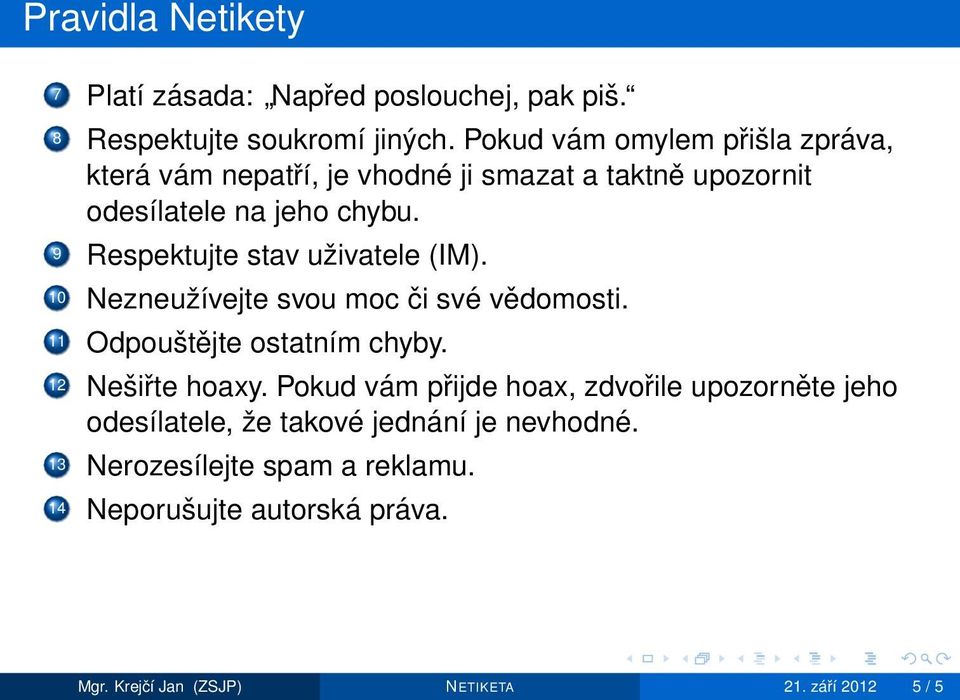 9 Respektujte stav uživatele (IM). 10 Nezneužívejte svou moc či své vědomosti. 11 Odpouštějte ostatním chyby. 12 Nešiřte hoaxy.