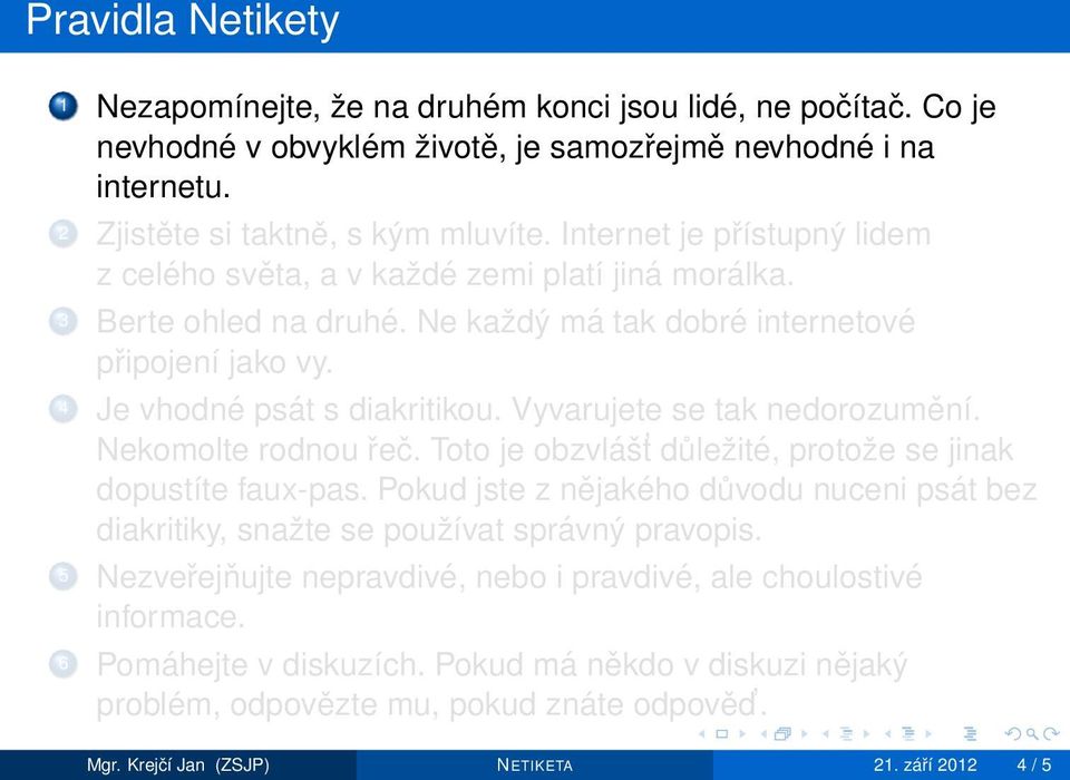 Vyvarujete se tak nedorozumění. Nekomolte rodnou řeč. Toto je obzvlášt důležité, protože se jinak dopustíte faux-pas.