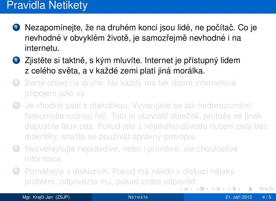 Vyvarujete se tak nedorozumění. Nekomolte rodnou řeč. Toto je obzvlášt důležité, protože se jinak dopustíte faux-pas.