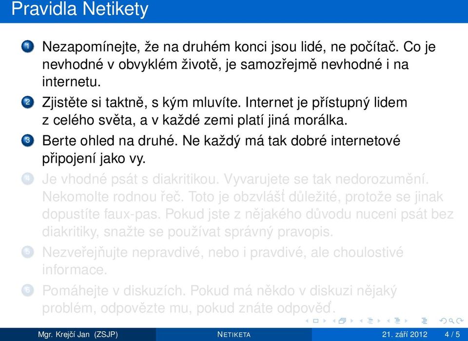 Vyvarujete se tak nedorozumění. Nekomolte rodnou řeč. Toto je obzvlášt důležité, protože se jinak dopustíte faux-pas.