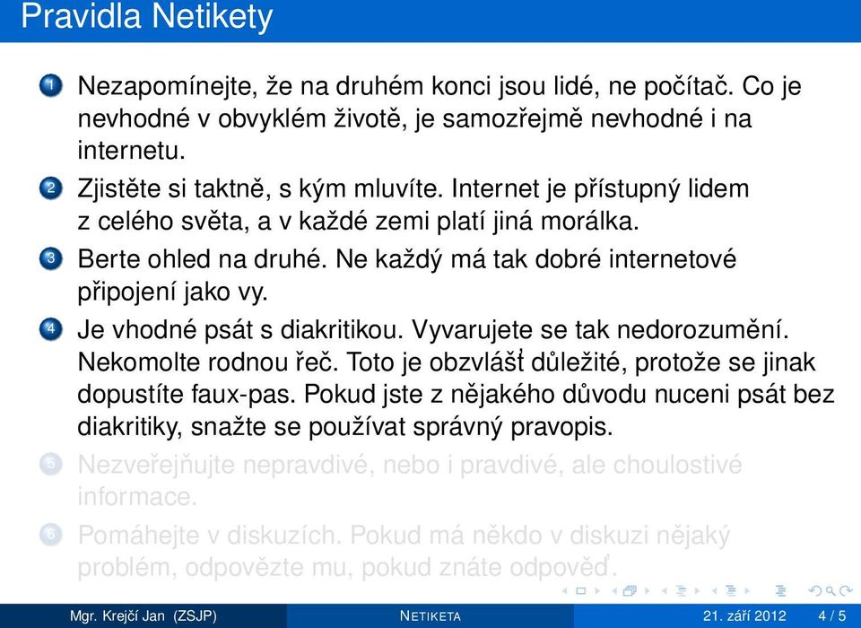 Vyvarujete se tak nedorozumění. Nekomolte rodnou řeč. Toto je obzvlášt důležité, protože se jinak dopustíte faux-pas.