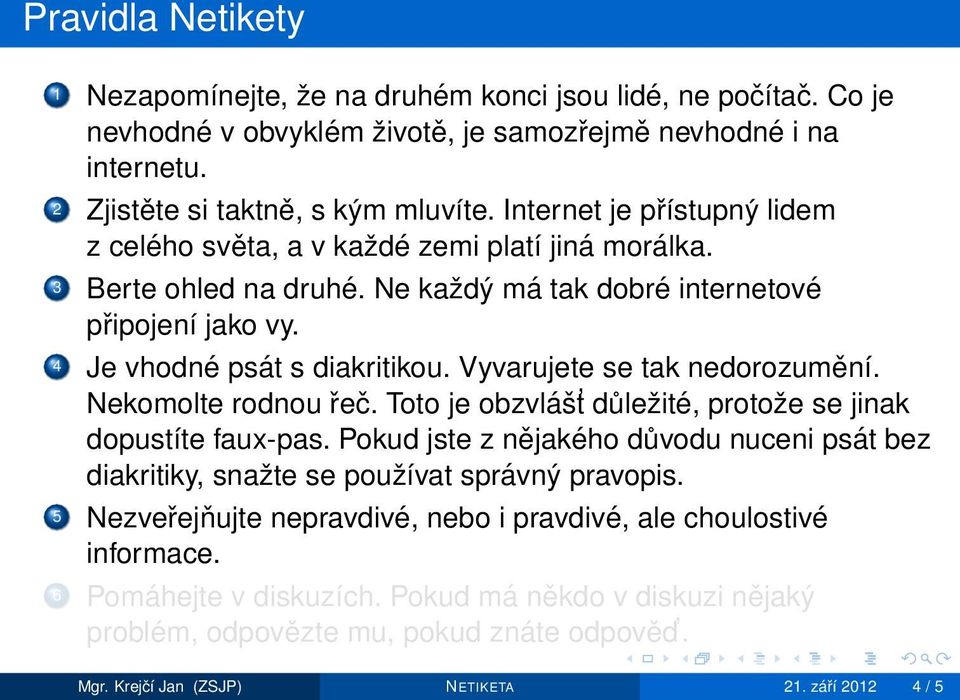 Vyvarujete se tak nedorozumění. Nekomolte rodnou řeč. Toto je obzvlášt důležité, protože se jinak dopustíte faux-pas.