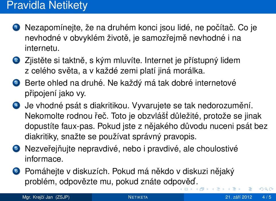 Vyvarujete se tak nedorozumění. Nekomolte rodnou řeč. Toto je obzvlášt důležité, protože se jinak dopustíte faux-pas.