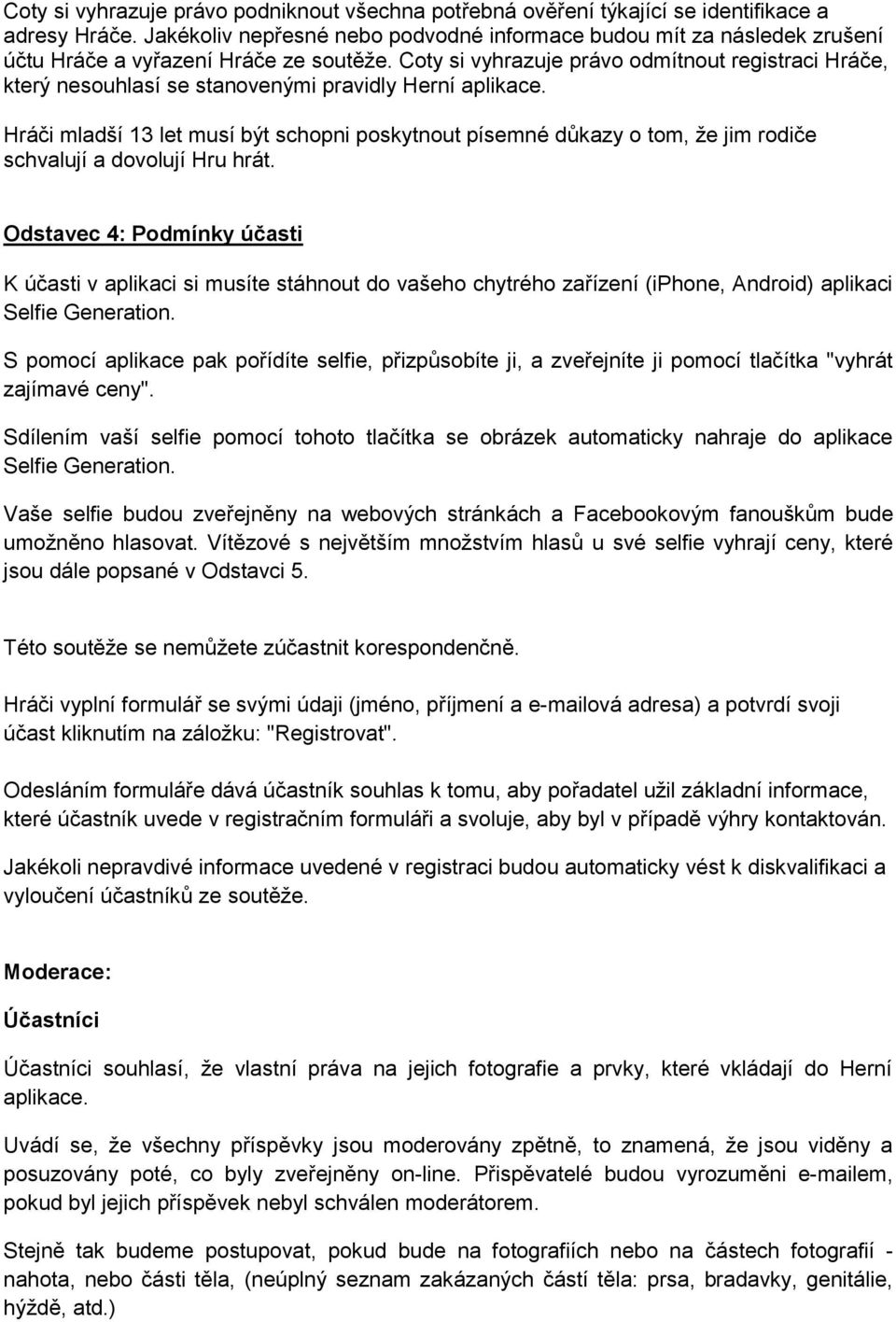 Coty si vyhrazuje právo odmítnout registraci Hráče, který nesouhlasí se stanovenými pravidly Herní aplikace.