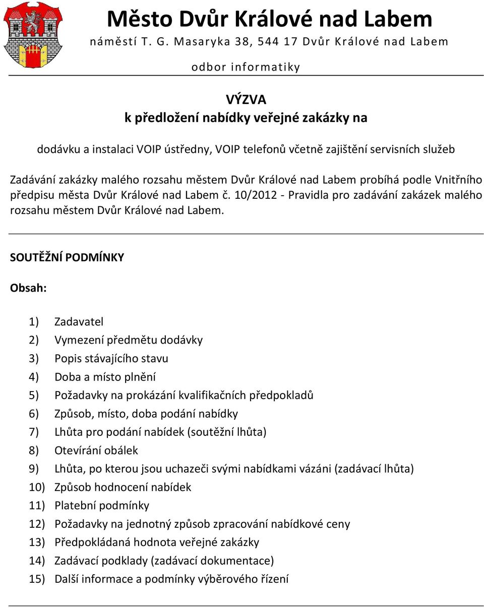 SOUTĚŽNÍ PODMÍNKY Obsah: 1) Zadavatel 2) Vymezení předmětu dodávky 3) Popis stávajícího stavu 4) Doba a místo plnění 5) Požadavky na prokázání kvalifikačních předpokladů 6) Způsob, místo, doba podání