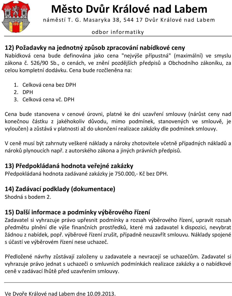 DPH Cena bude stanovena v cenové úrovni, platné ke dni uzavření smlouvy (nárůst ceny nad konečnou částku z jakéhokoliv důvodu, mimo podmínek, stanovených ve smlouvě, je vyloučen) a zůstává v