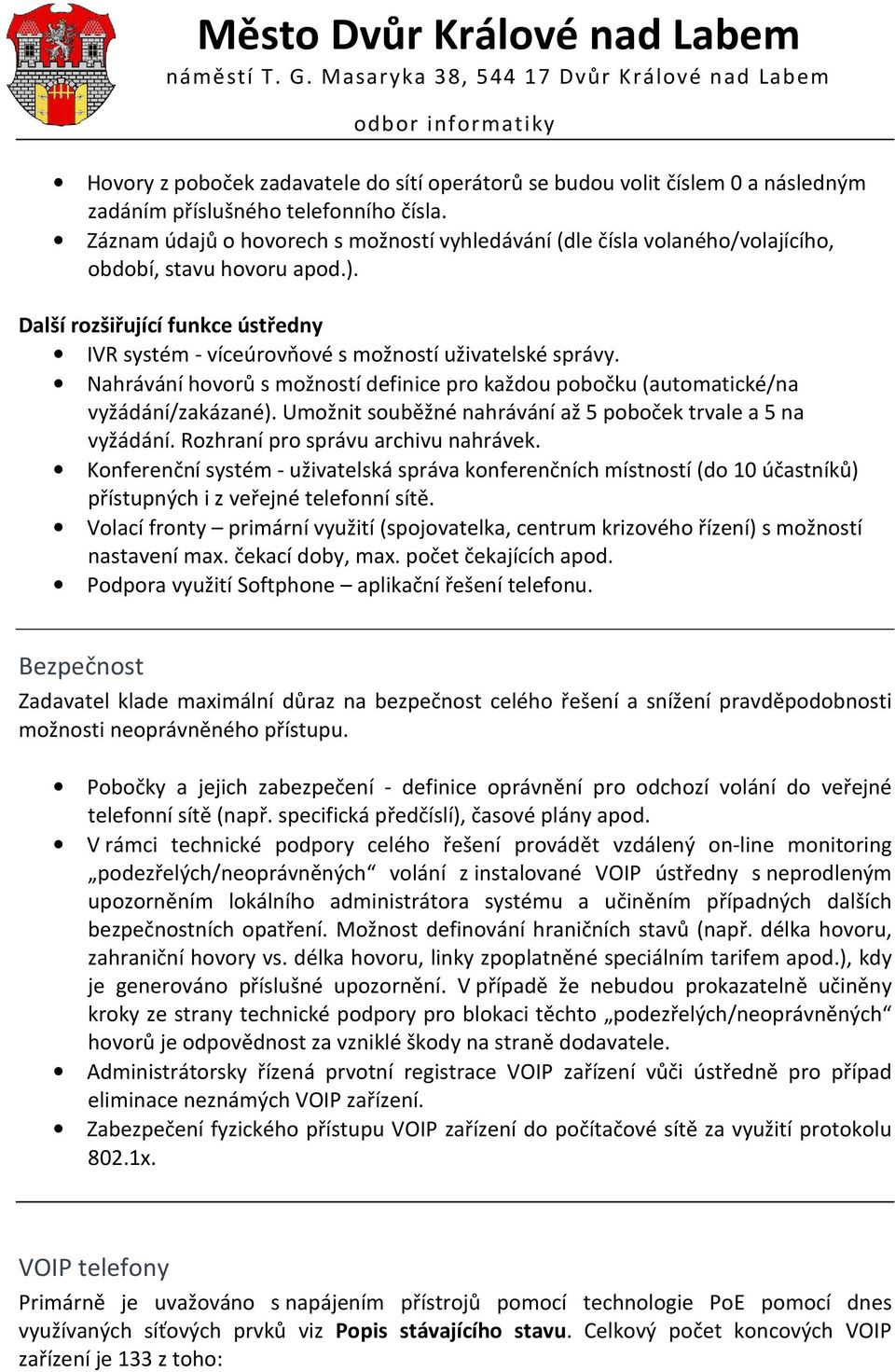 Nahrávání hovorů s možností definice pro každou pobočku (automatické/na vyžádání/zakázané). Umožnit souběžné nahrávání až 5 poboček trvale a 5 na vyžádání. Rozhraní pro správu archivu nahrávek.