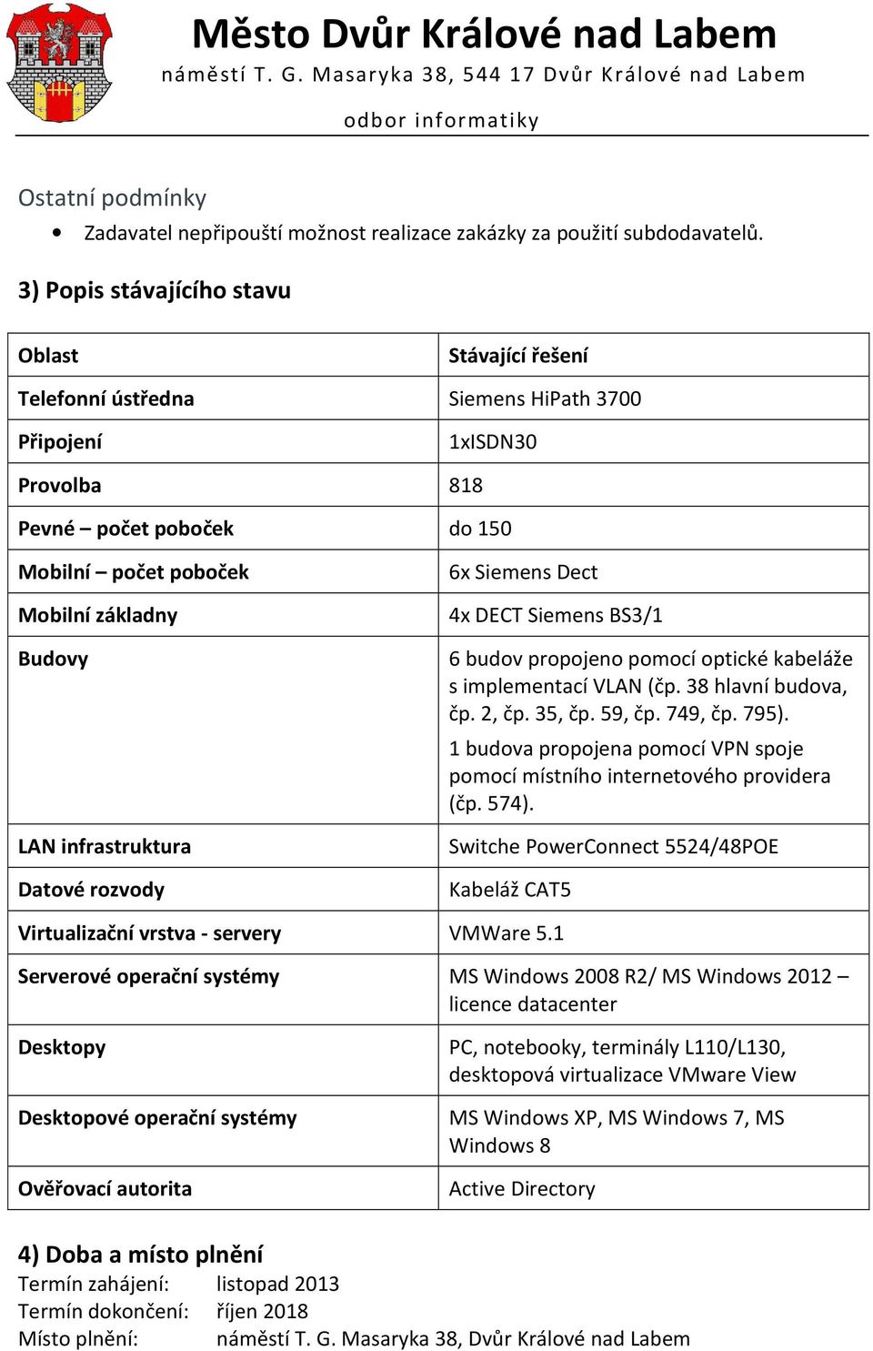 infrastruktura Datové rozvody 6x Siemens Dect 4x DECT Siemens BS3/1 6 budov propojeno pomocí optické kabeláže s implementací VLAN (čp. 38 hlavní budova, čp. 2, čp. 35, čp. 59, čp. 749, čp. 795).