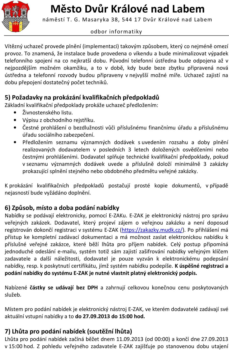 Původní telefonní ústředna bude odpojena až v nejpozdějším možném okamžiku, a to v době, kdy bude beze zbytku připravená nová ústředna a telefonní rozvody budou připraveny v nejvyšší možné míře.