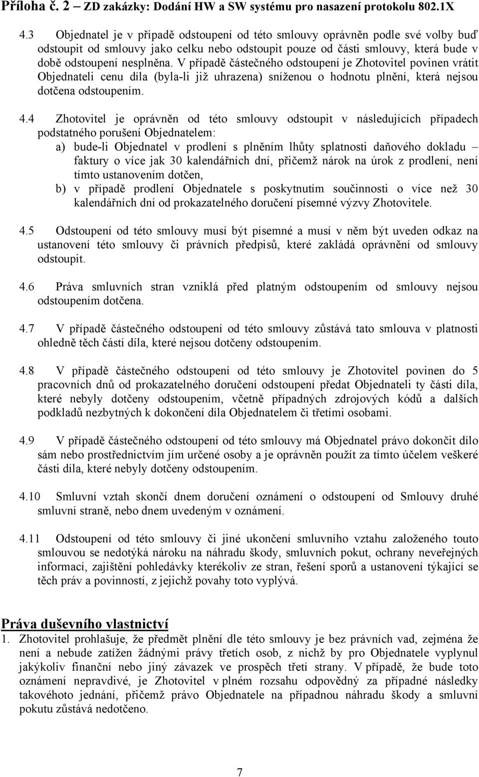 4 Zhotovitel je oprávněn od této smlouvy odstoupit v následujících případech podstatného porušení Objednatelem: a) bude-li Objednatel v prodlení s plněním lhůty splatnosti daňového dokladu faktury o