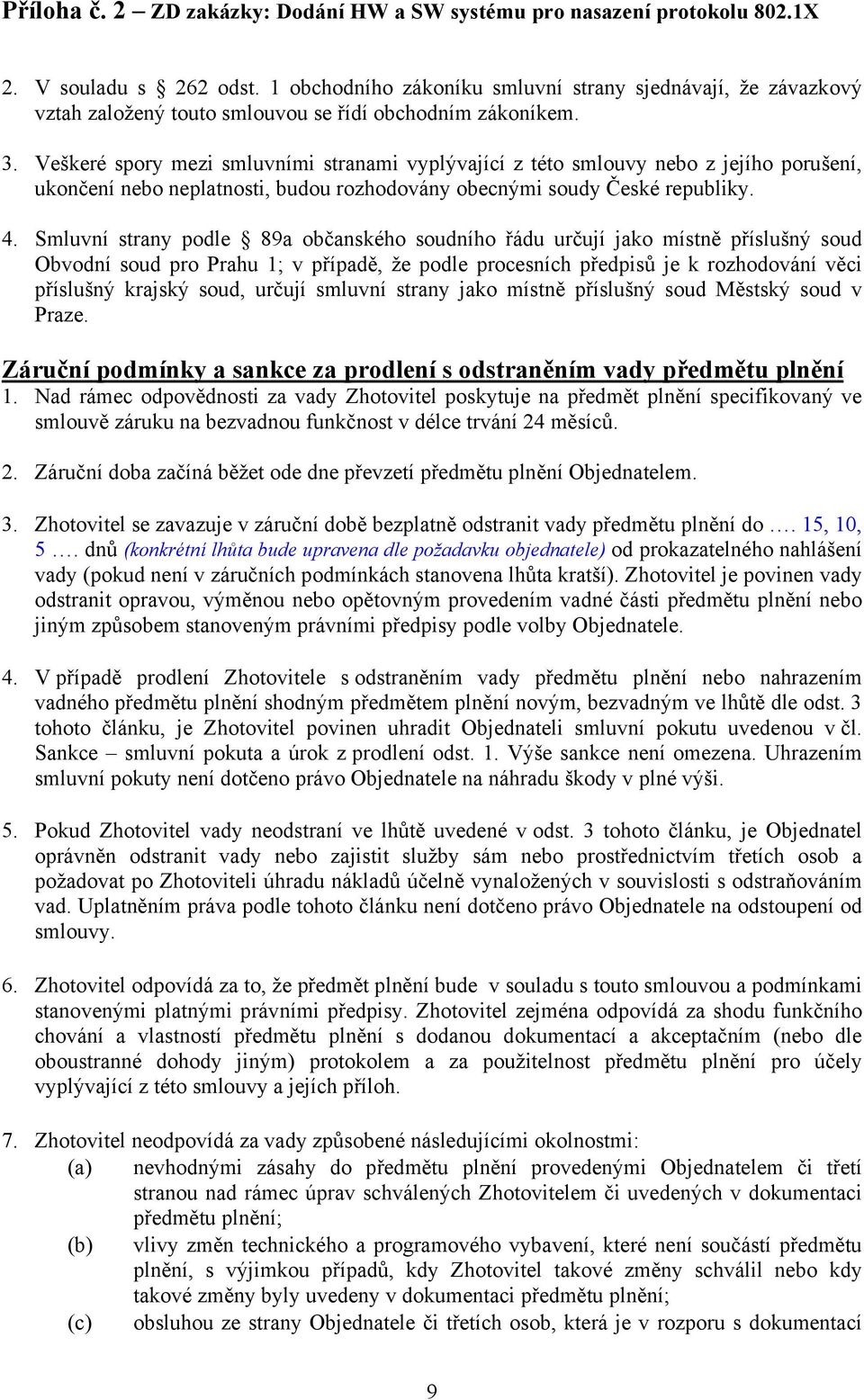 Smluvní strany podle 89a občanského soudního řádu určují jako místně příslušný soud Obvodní soud pro Prahu 1; v případě, že podle procesních předpisů je k rozhodování věci příslušný krajský soud,