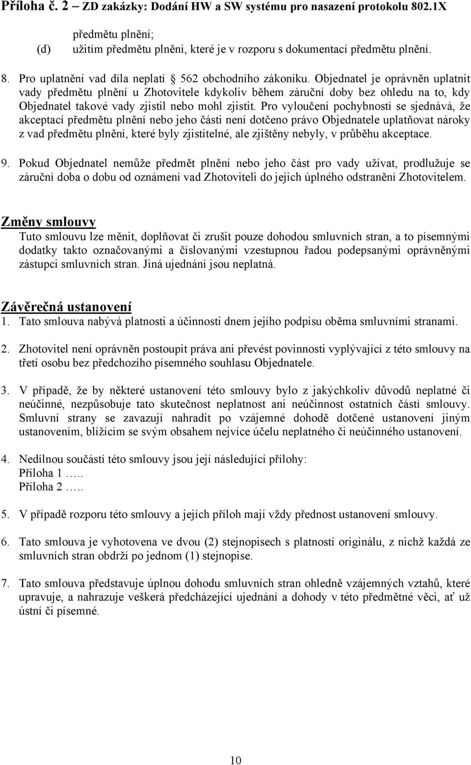 Pro vyloučení pochybností se sjednává, že akceptací předmětu plnění nebo jeho části není dotčeno právo Objednatele uplatňovat nároky z vad předmětu plnění, které byly zjistitelné, ale zjištěny