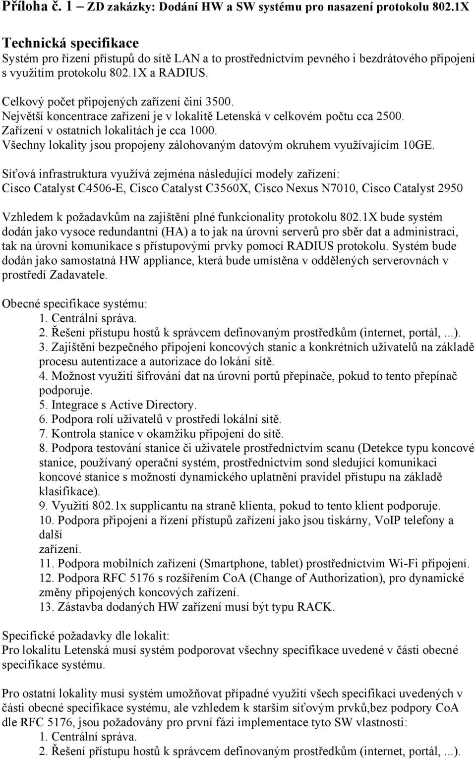 Celkový počet připojených zařízení činí 3500. Největší koncentrace zařízení je v lokalitě Letenská v celkovém počtu cca 2500. Zařízení v ostatních lokalitách je cca 1000.