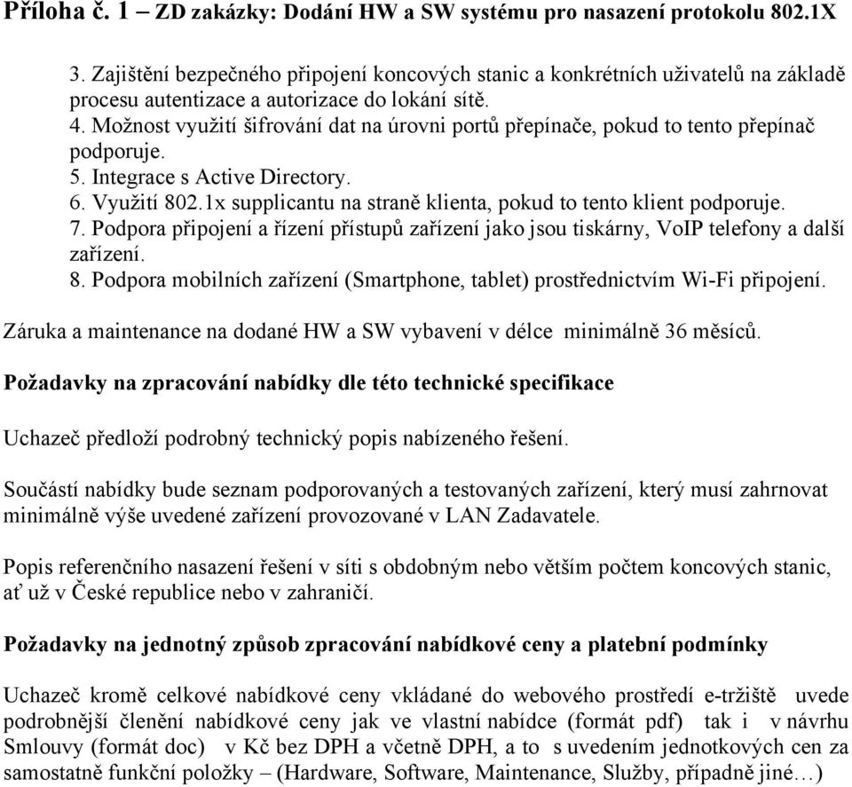 Možnost využití šifrování dat na úrovni portů přepínače, pokud to tento přepínač podporuje. 5. Integrace s Active Directory. 6. Využití 802.