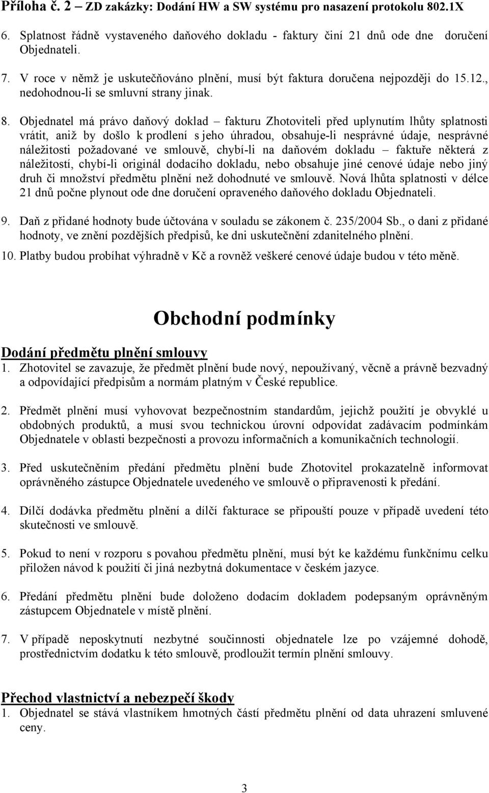 Objednatel má právo daňový doklad fakturu Zhotoviteli před uplynutím lhůty splatnosti vrátit, aniž by došlo k prodlení s jeho úhradou, obsahuje-li nesprávné údaje, nesprávné náležitosti požadované ve