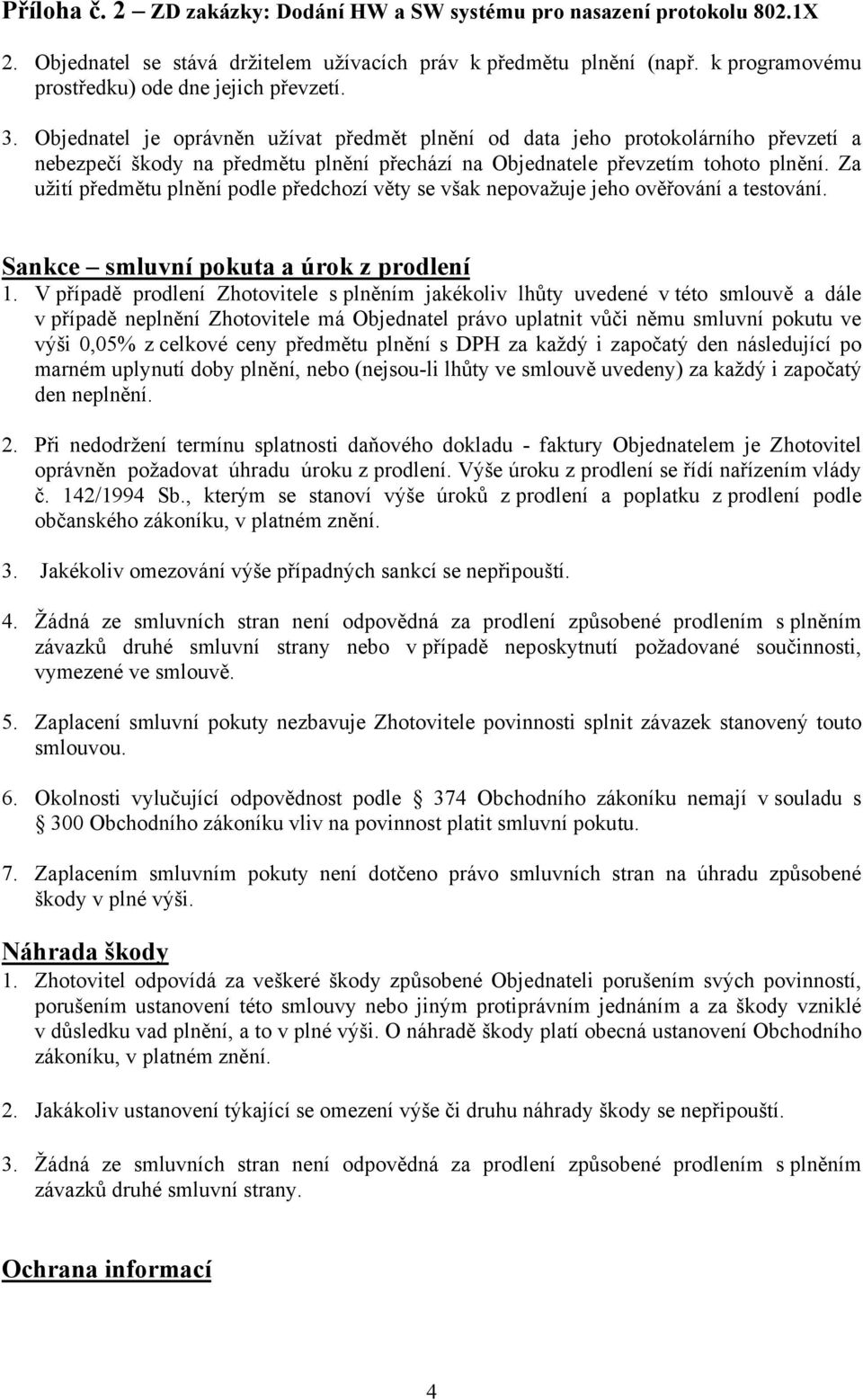 Za užití předmětu plnění podle předchozí věty se však nepovažuje jeho ověřování a testování. Sankce smluvní pokuta a úrok z prodlení 1.