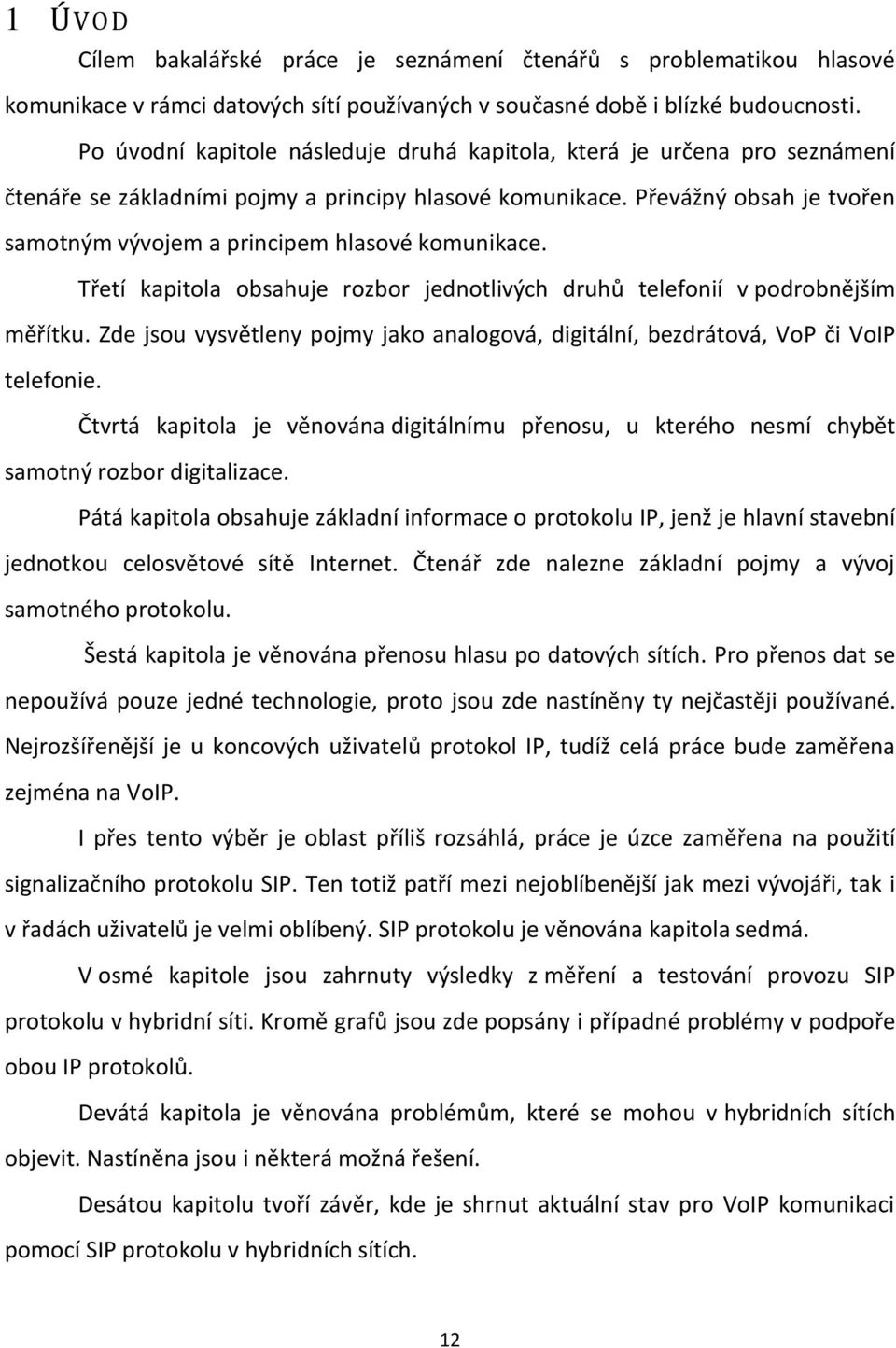 Převážný obsah je tvořen samotným vývojem a principem hlasové komunikace. Třetí kapitola obsahuje rozbor jednotlivých druhů telefonií v podrobnějším měřítku.