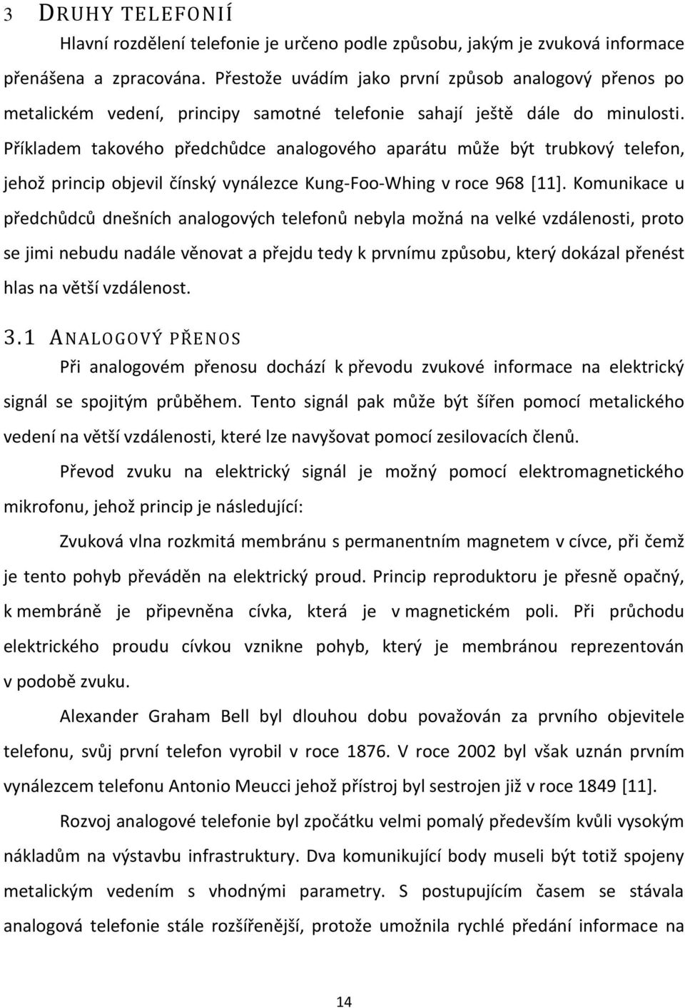 Příkladem takového předchůdce analogového aparátu může být trubkový telefon, jehož princip objevil čínský vynálezce Kung-Foo-Whing v roce 968 [11].