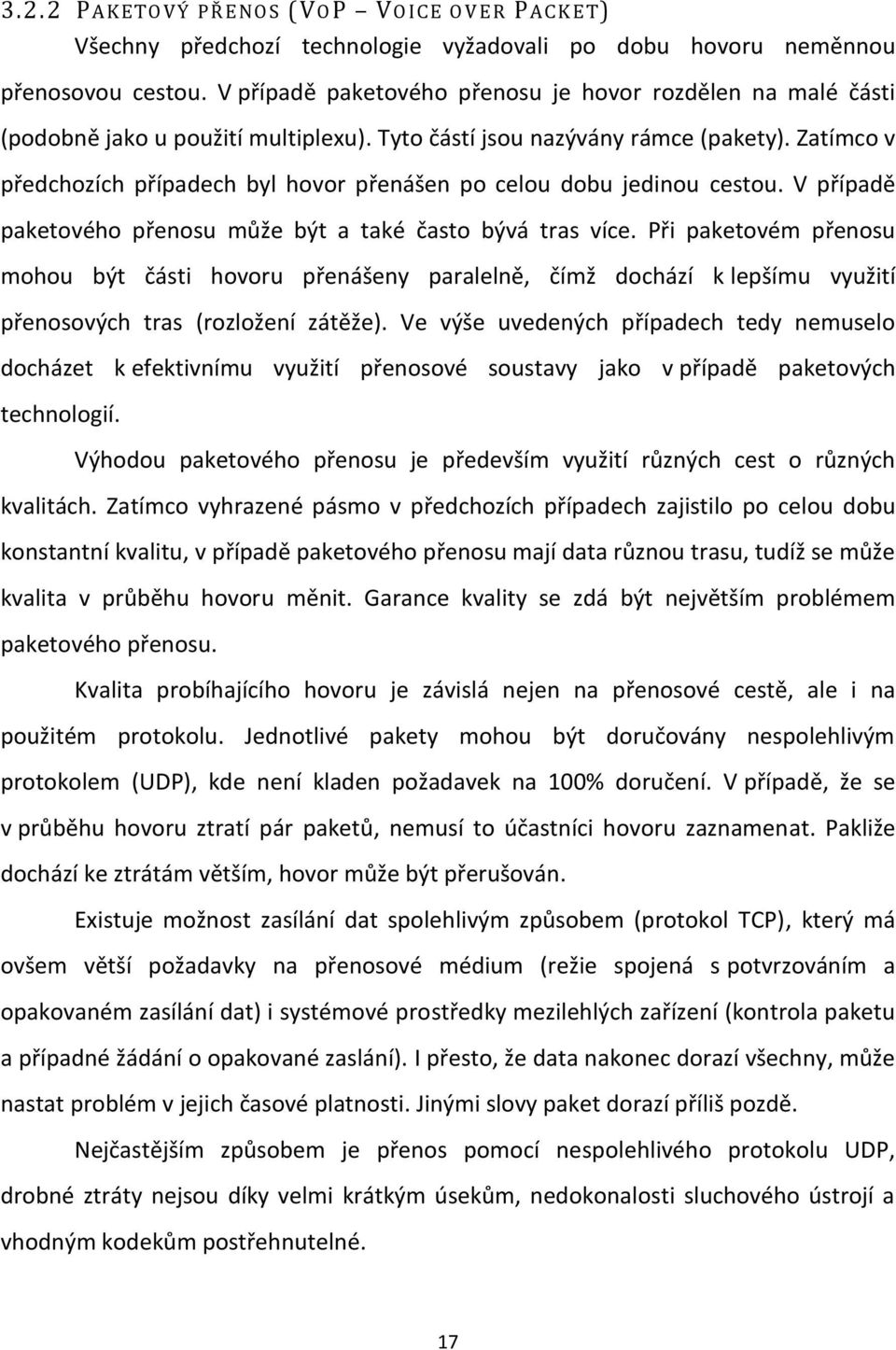 Zatímco v předchozích případech byl hovor přenášen po celou dobu jedinou cestou. V případě paketového přenosu může být a také často bývá tras více.