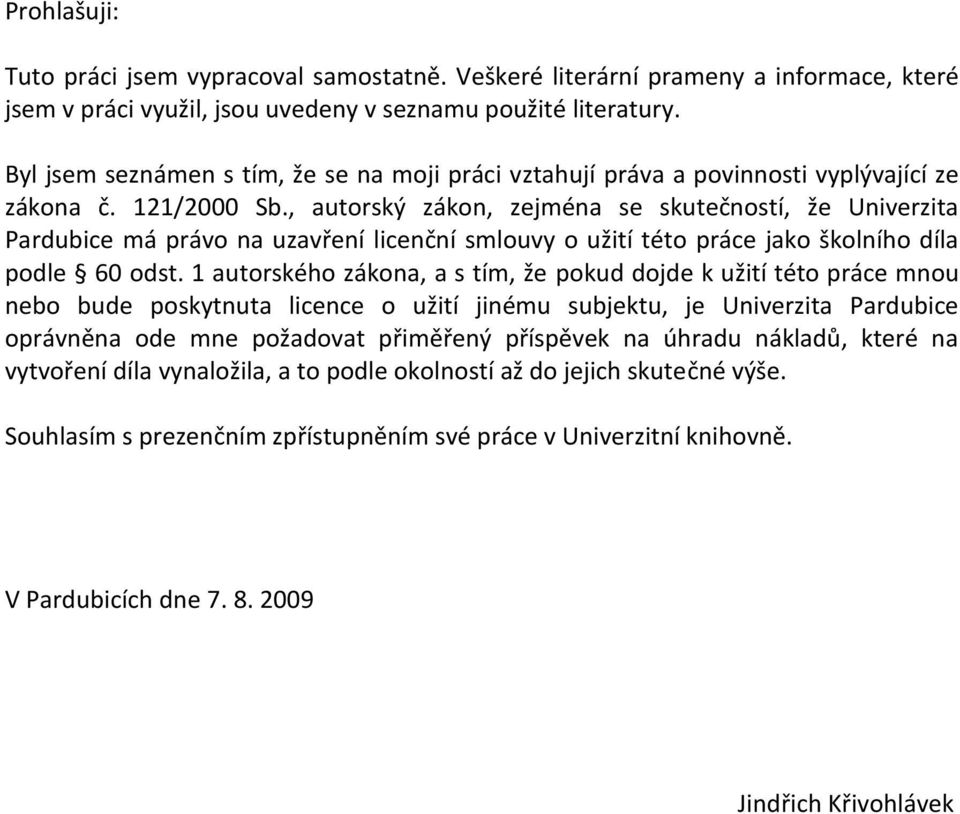 , autorský zákon, zejména se skutečností, že Univerzita Pardubice má právo na uzavření licenční smlouvy o užití této práce jako školního díla podle 60 odst.