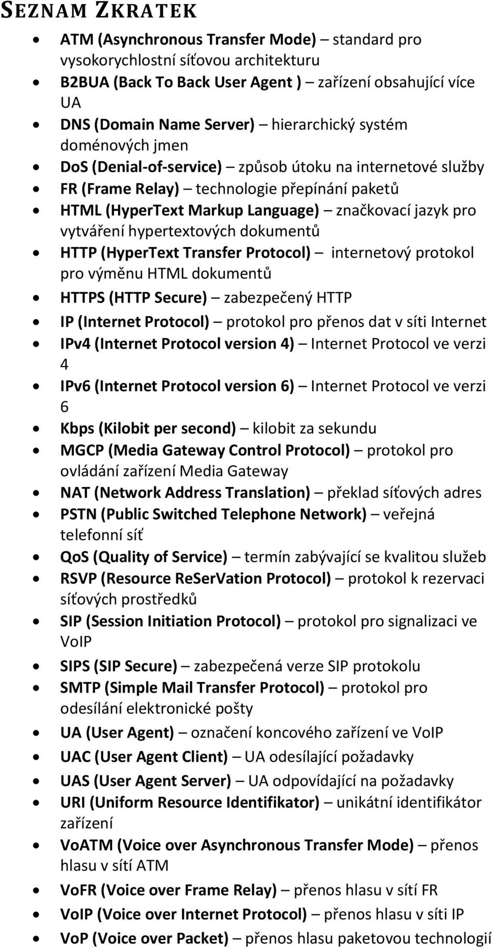 hypertextových dokumentů HTTP (HyperText Transfer Protocol) internetový protokol pro výměnu HTML dokumentů HTTPS (HTTP Secure) zabezpečený HTTP IP (Internet Protocol) protokol pro přenos dat v síti