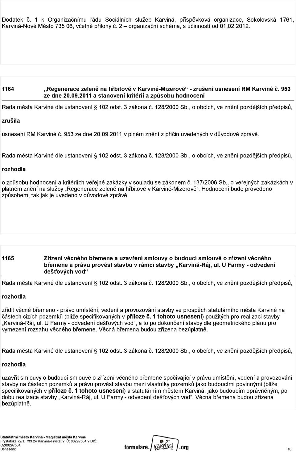 3 zákona č. 128/2000 b., o obcích, ve znění pozdějších předpisů, zrušila usnesení RM Karviné č. 953 ze dne 20.09.2011 v plném znění z příčin uvedených v důvodové zprávě.