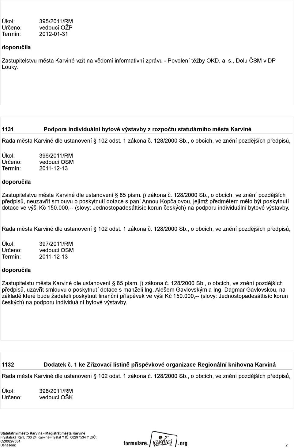 , o obcích, ve znění pozdějších předpisů, Úkol: 396/2011/RM Určeno: vedoucí OM Termín: 2011-12-13 doporučila Zastupitelstvu města Karviné dle ustanovení 85 písm. j) zákona č. 128/2000 b.