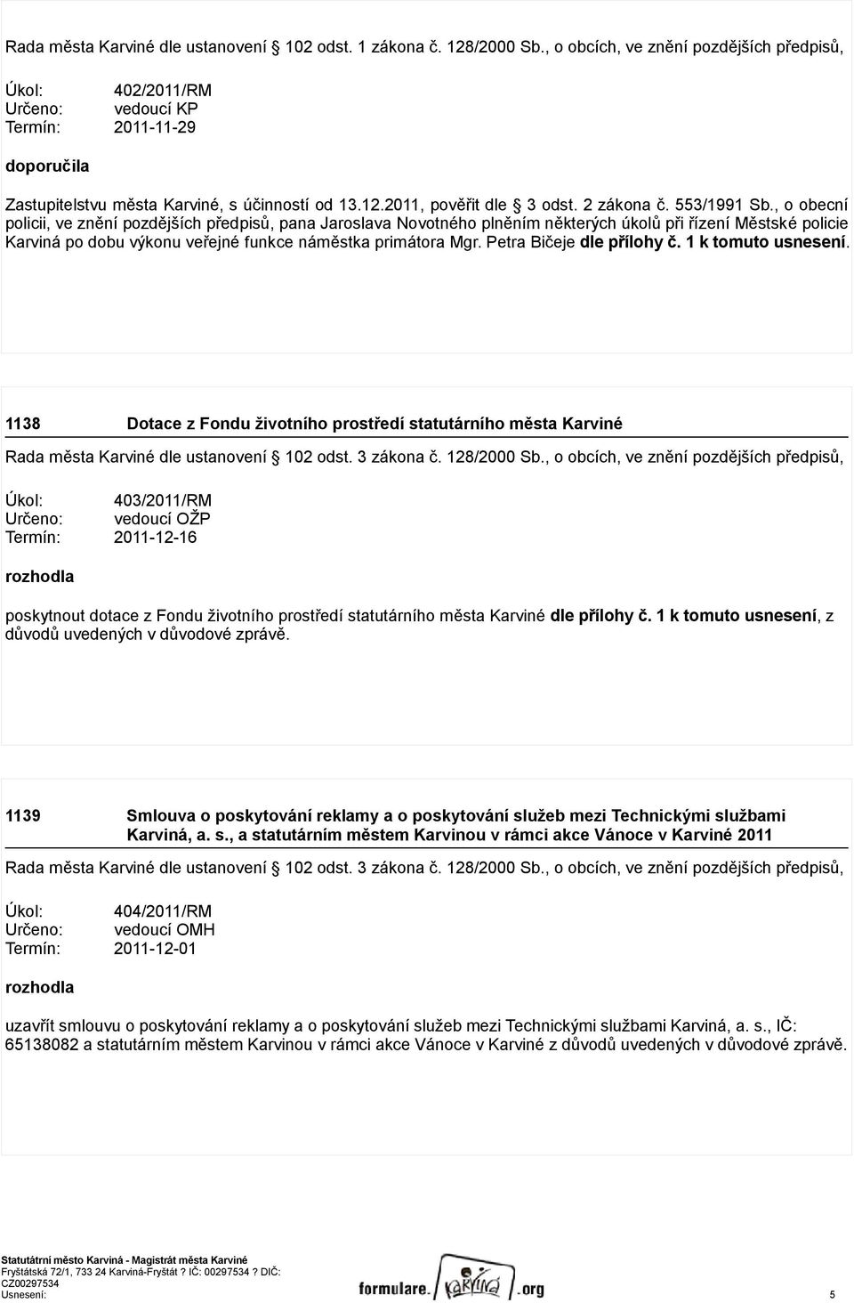 553/1991 b., o obecní policii, ve znění pozdějších předpisů, pana Jaroslava Novotného plněním některých úkolů při řízení Městské policie Karviná po dobu výkonu veřejné funkce náměstka primátora Mgr.