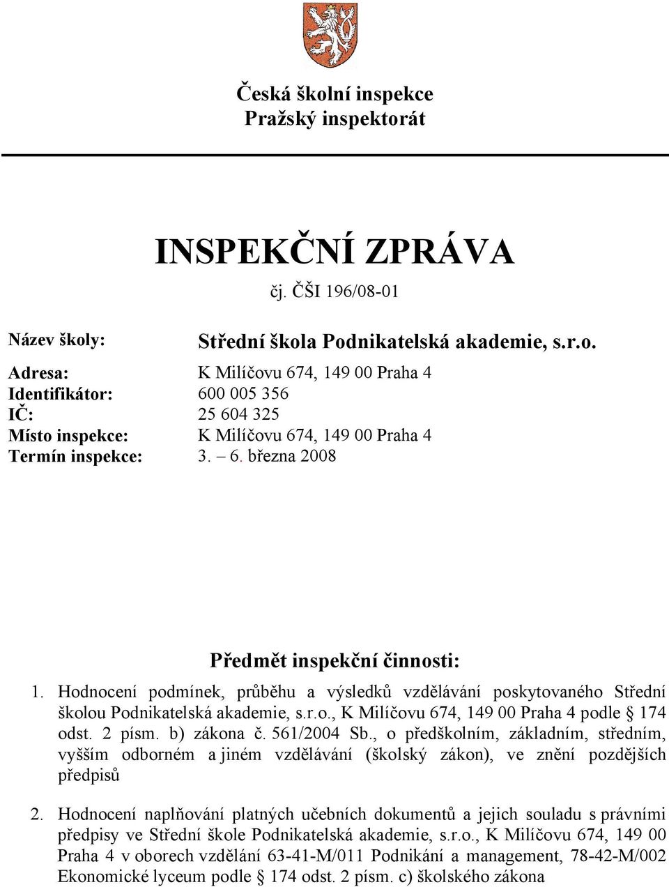 2 písm. b) zákona č. 561/2004 Sb., o předškolním, základním, středním, vyšším odborném a jiném vzdělávání (školský zákon), ve znění pozdějších předpisů 2.