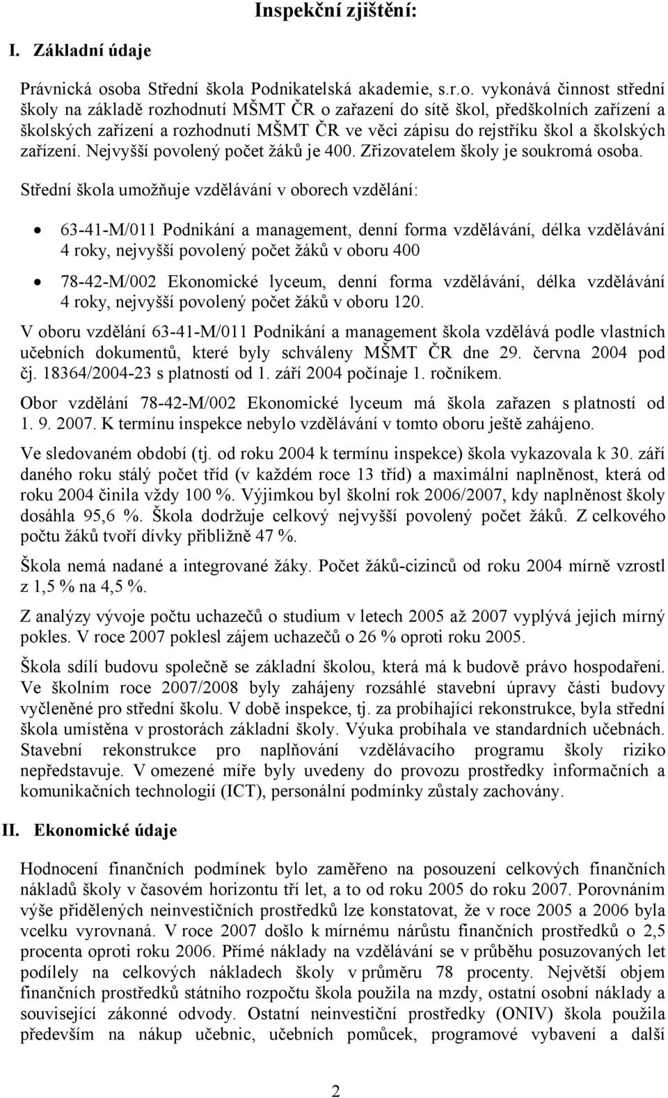 ve věci zápisu do rejstříku škol a školských zařízení. Nejvyšší povolený počet žáků je 400. Zřizovatelem školy je soukromá osoba.