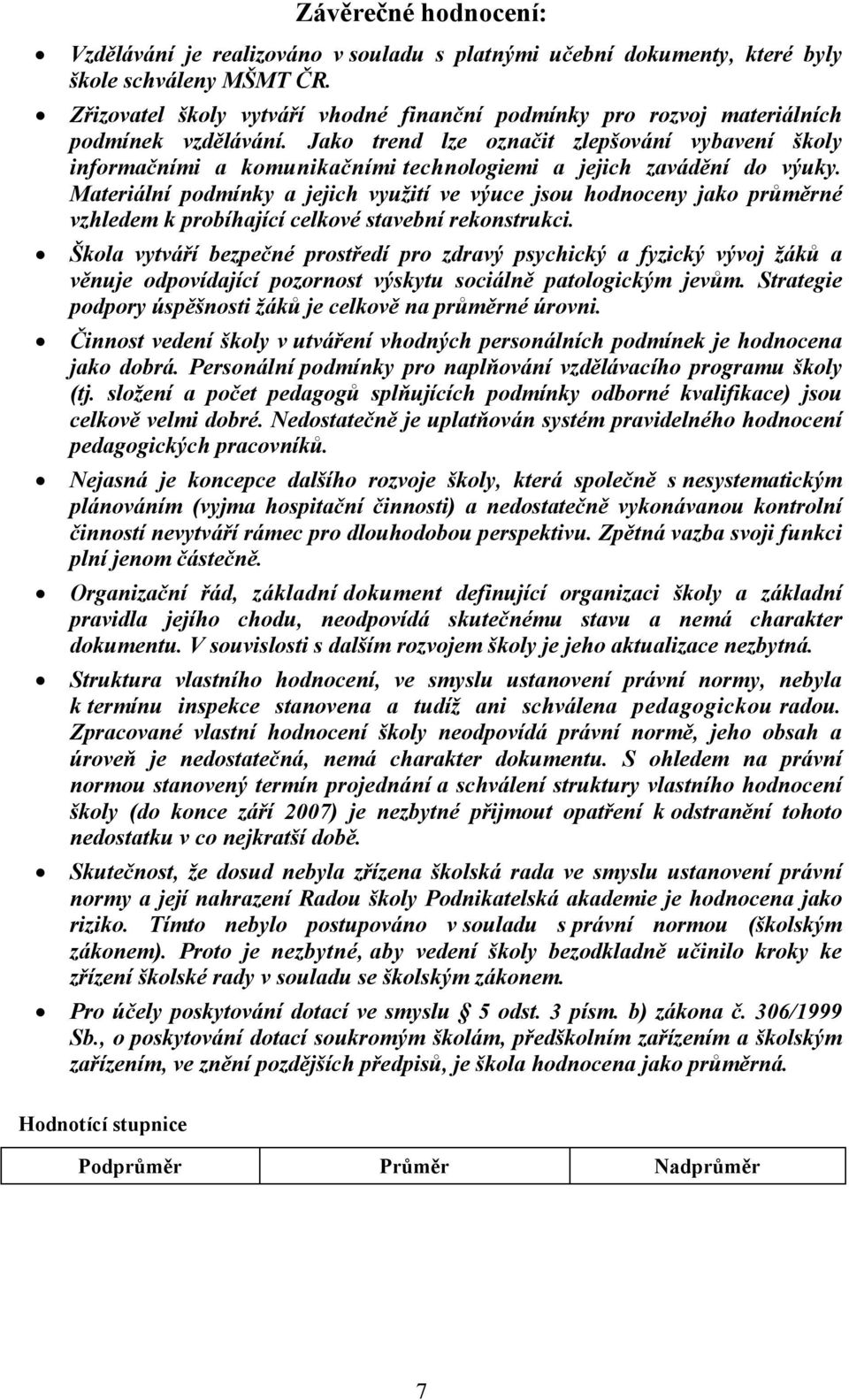 Jako trend lze označit zlepšování vybavení školy informačními a komunikačními technologiemi a jejich zavádění do výuky.