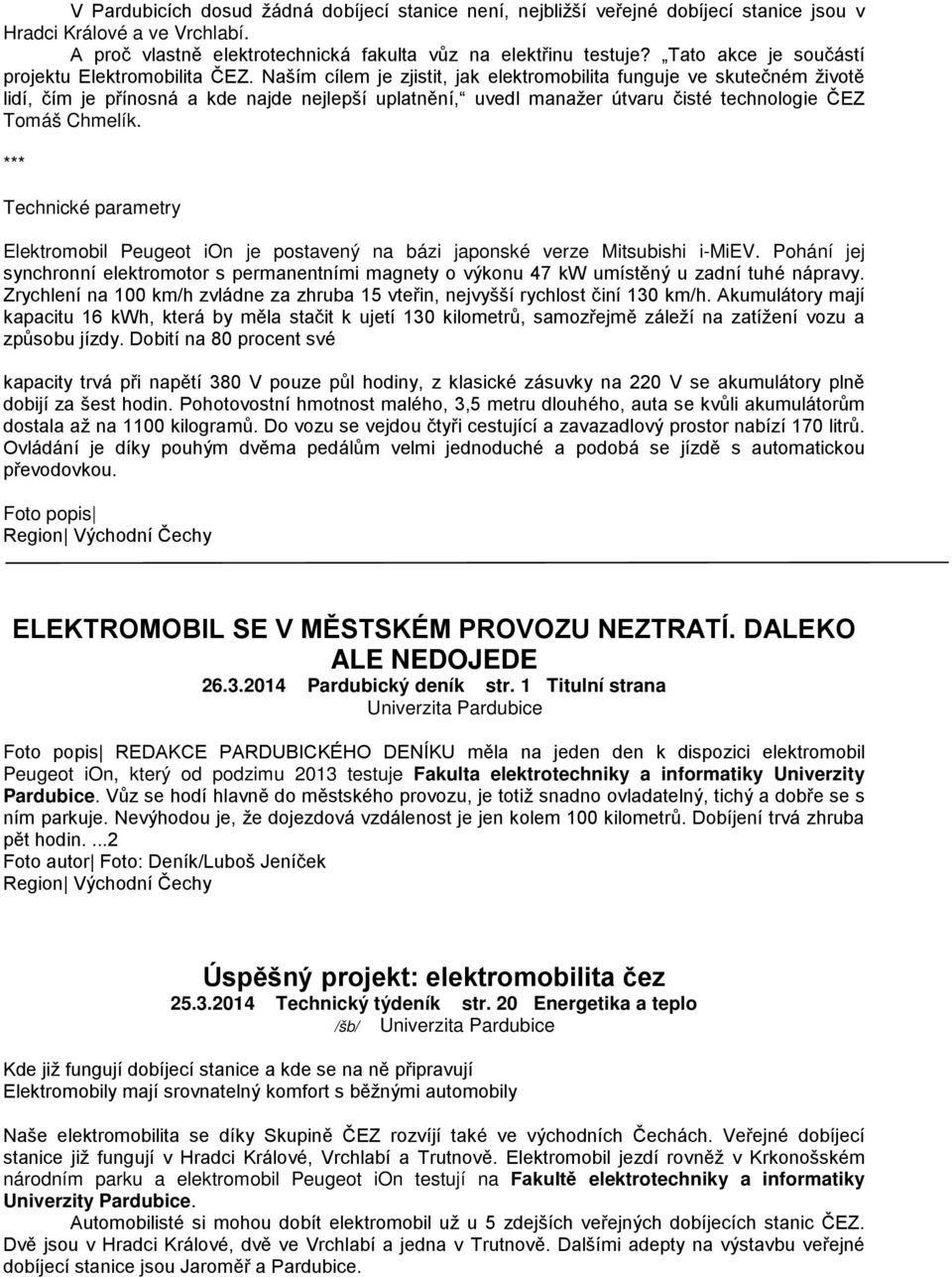 Naším cílem je zjistit, jak elektromobilita funguje ve skutečném životě lidí, čím je přínosná a kde najde nejlepší uplatnění, uvedl manažer útvaru čisté technologie ČEZ Tomáš Chmelík.