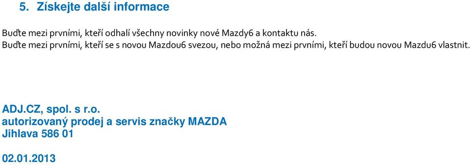 Buďte mezi prvními, kteří se s novou Mazdou6 svezou, nebo možná mezi