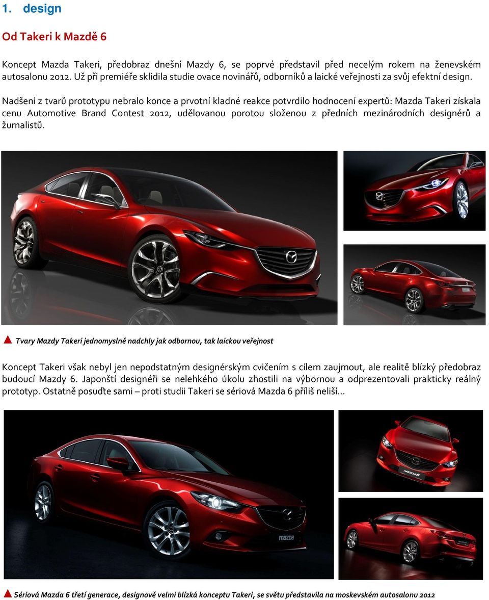 Nadšení z tvarů prototypu nebralo konce a prvotní kladné reakce potvrdilo hodnocení expertů: Mazda Takeri získala cenu Automotive Brand Contest 2012, udělovanou porotou složenou z předních