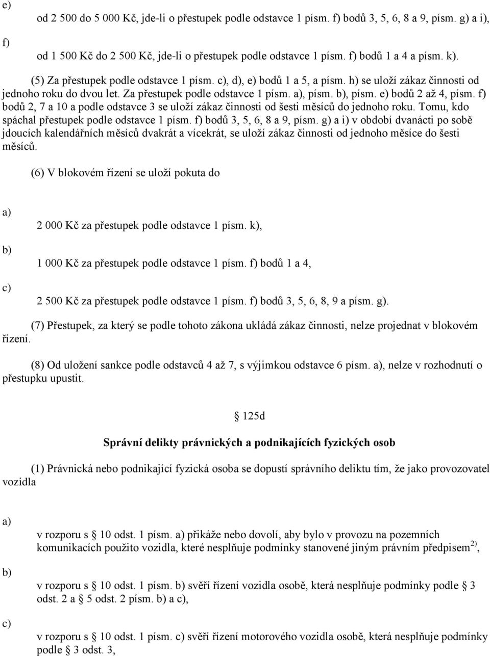 e) bodů 2 až 4, písm. f) bodů 2, 7 a 10 a podle odstavce 3 se uloží zákaz činnosti od šesti měsíců do jednoho roku. Tomu, kdo spáchal přestupek podle odstavce 1 písm. f) bodů 3, 5, 6, 8 a 9, písm.