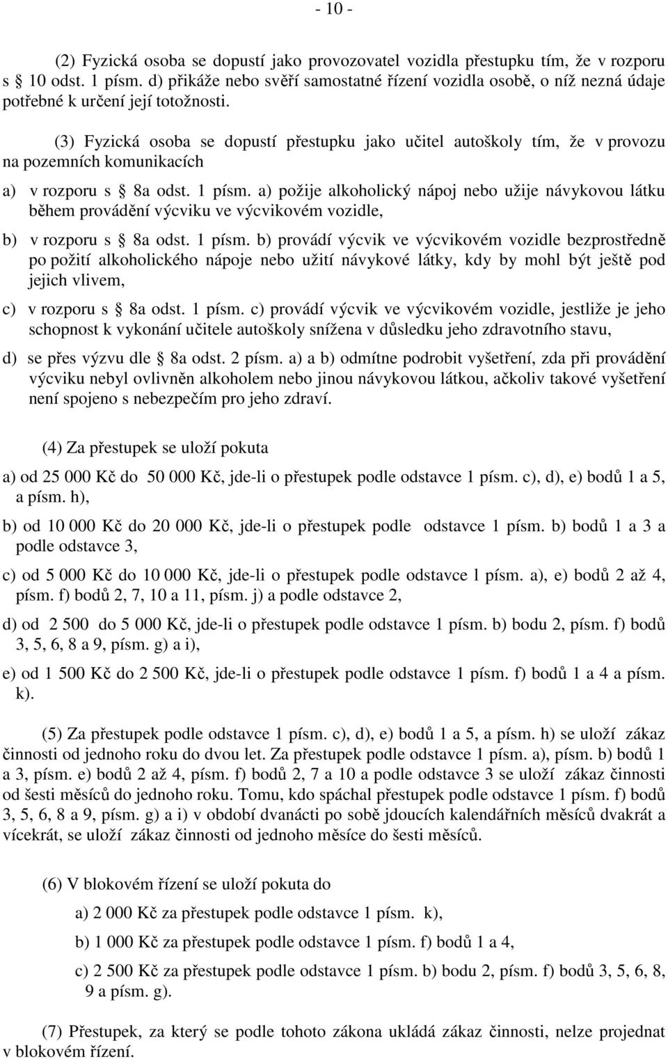 (3) Fyzická osoba se dopustí přestupku jako učitel autoškoly tím, že v provozu na pozemních komunikacích a) v rozporu s 8a odst. 1 písm.