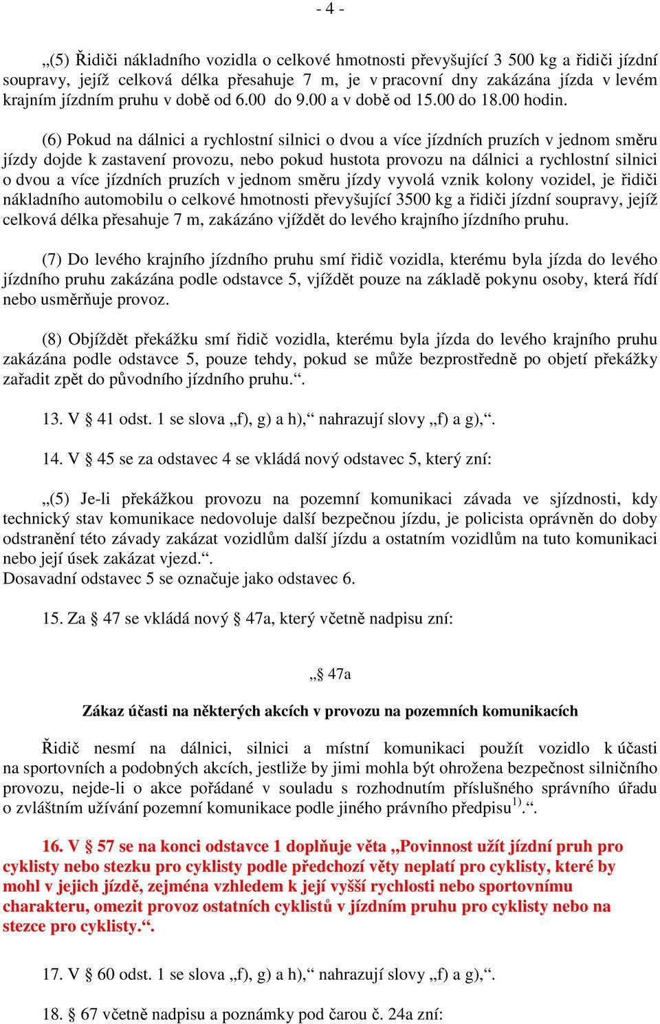 (6) Pokud na dálnici a rychlostní silnici o dvou a více jízdních pruzích v jednom směru jízdy dojde k zastavení provozu, nebo pokud hustota provozu na dálnici a rychlostní silnici o dvou a více