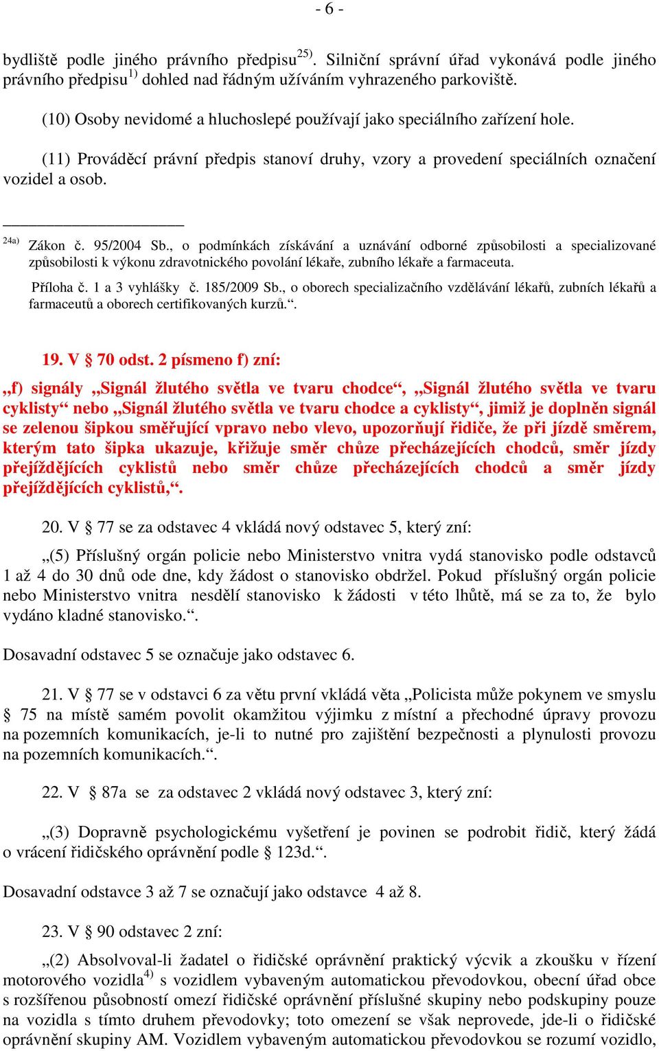 95/2004 Sb., o podmínkách získávání a uznávání odborné způsobilosti a specializované způsobilosti k výkonu zdravotnického povolání lékaře, zubního lékaře a farmaceuta. Příloha č. 1 a 3 vyhlášky č.