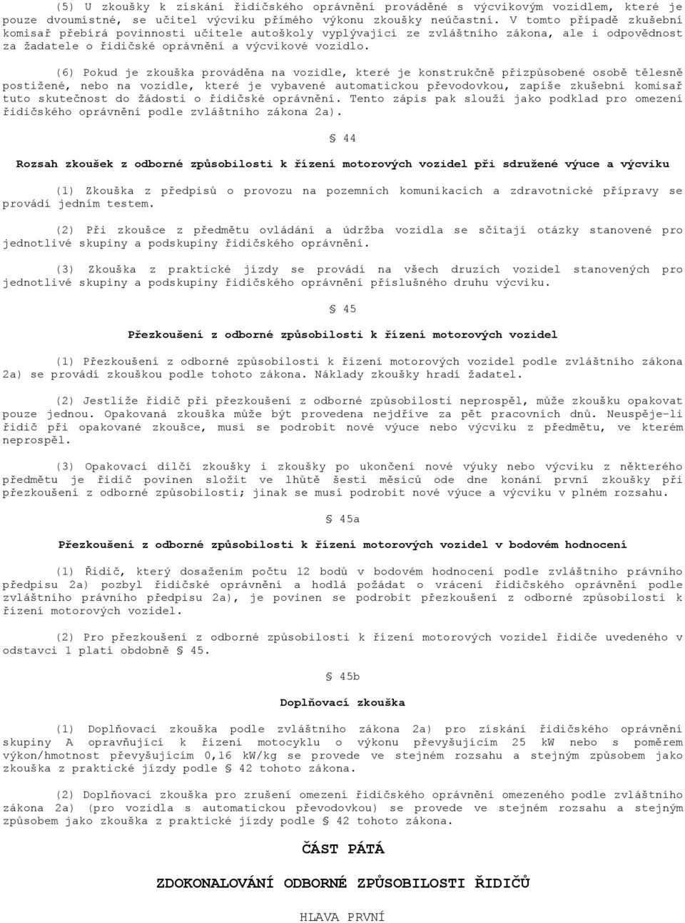 (6) Pokud je zkouška prováděna na vozidle, které je konstrukčně přizpůsobené osobě tělesně postižené, nebo na vozidle, které je vybavené automatickou převodovkou, zapíše zkušební komisař tuto