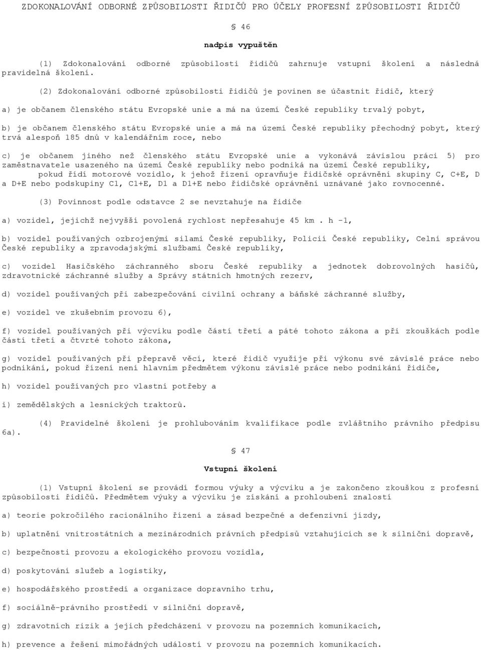 (2) Zdokonalování odborné způsobilosti řidičů je povinen se účastnit řidič, který a) je občanem členského státu Evropské unie a má na území České republiky trvalý pobyt, b) je občanem členského státu