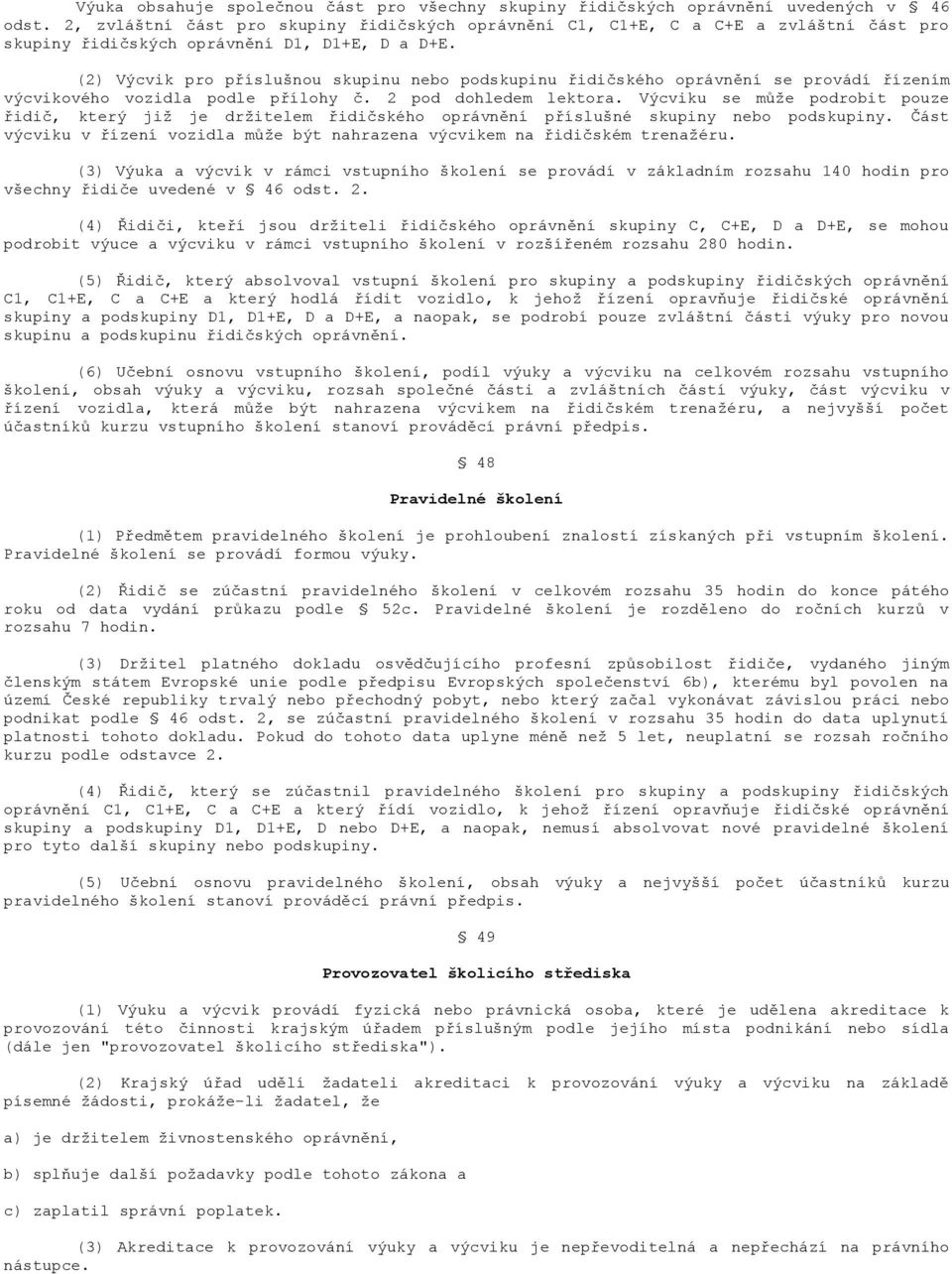 (2) Výcvik pro příslušnou skupinu nebo podskupinu řidičského oprávnění se provádí řízením výcvikového vozidla podle přílohy č. 2 pod dohledem lektora.