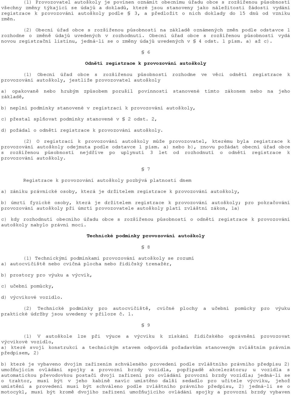 (2) Obecní úřad obce s rozšířenou působností na základě oznámených změn podle odstavce 1 rozhodne o změně údajů uvedených v rozhodnutí.