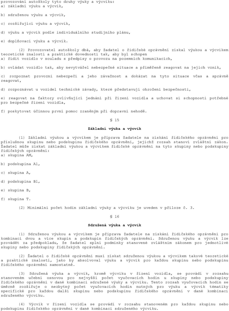 (2) Provozovatel autoškoly dbá, aby žadatel o řidičské oprávnění získal výukou a výcvikem teoretické znalosti a praktické dovednosti tak, aby byl schopen a) řídit vozidlo v souladu s předpisy o