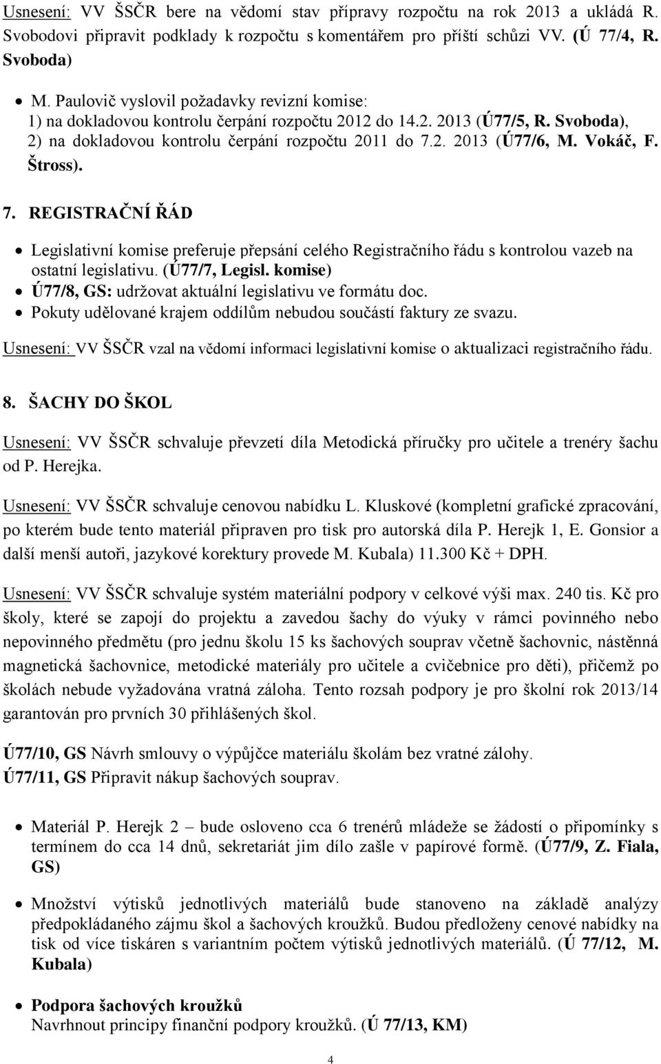 Vokáč, F. Štross). 7. REGISTRAČNÍ ŘÁD Legislativní komise preferuje přepsání celého Registračního řádu s kontrolou vazeb na ostatní legislativu. (Ú77/7, Legisl.