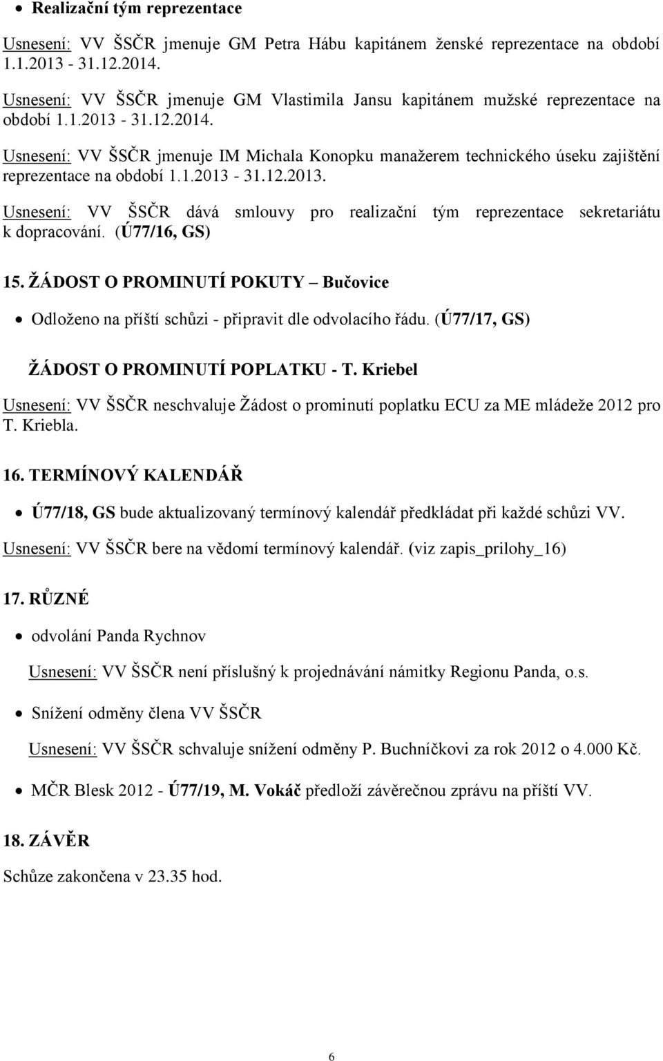 Usnesení: VV ŠSČR jmenuje IM Michala Konopku manažerem technického úseku zajištění reprezentace na období 1.1.2013-