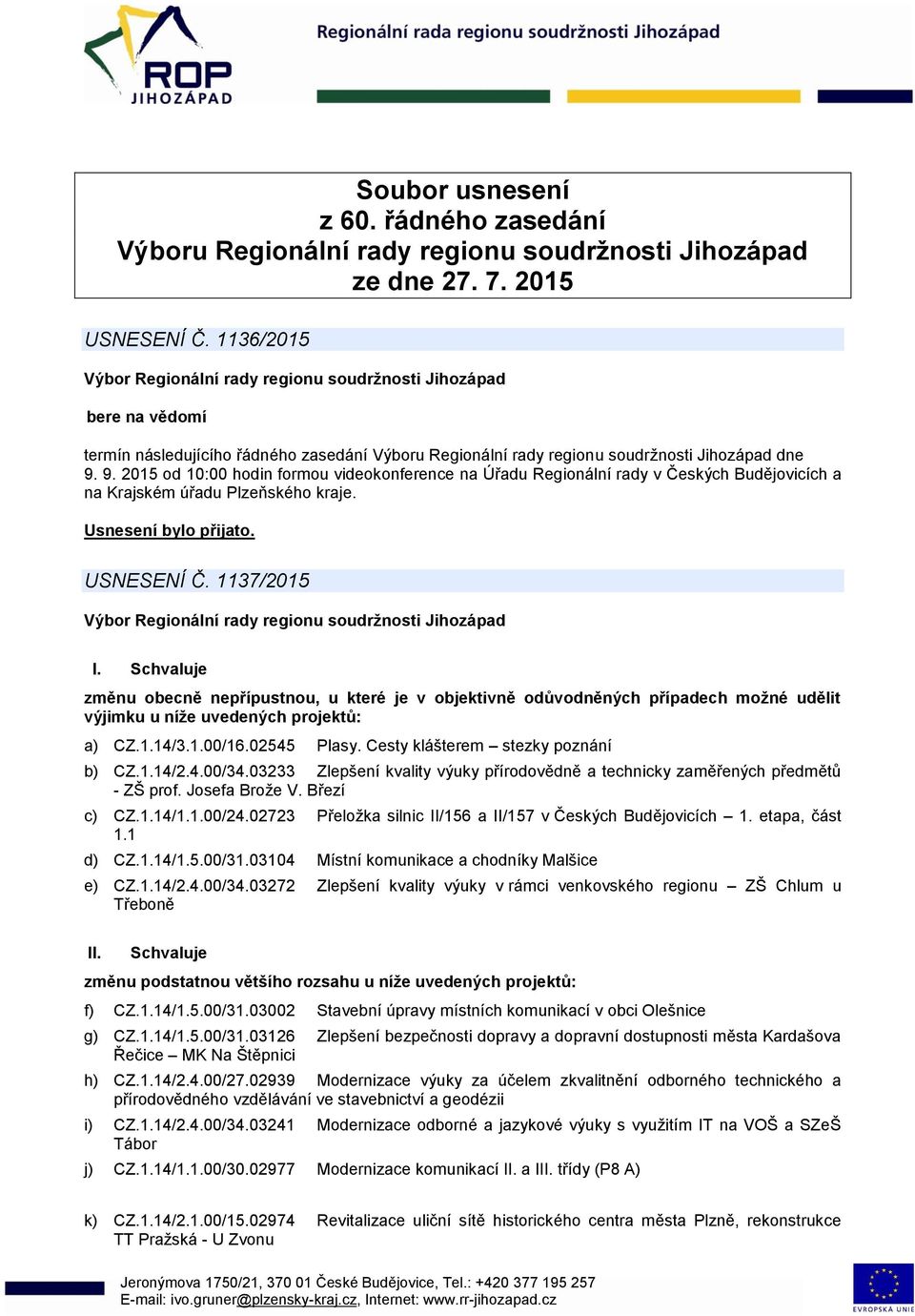 9. 2015 od 10:00 hodin formou videokonference na Úřadu Regionální rady v Českých Budějovicích a na Krajském úřadu Plzeňského kraje. USNESENÍ Č. 1137/2015 I.