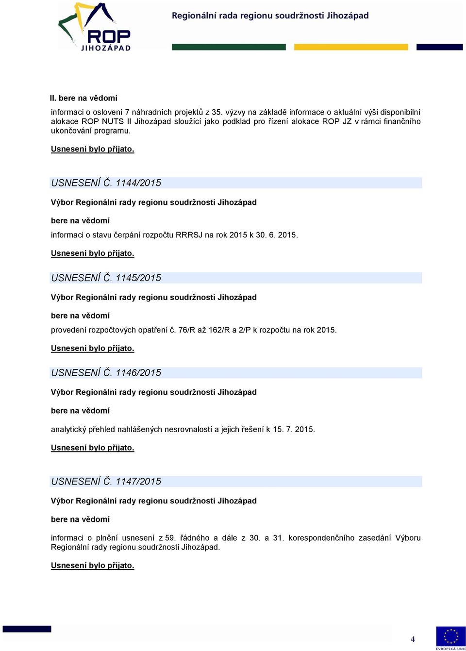 programu. USNESENÍ Č. 1144/2015 informaci o stavu čerpání rozpočtu RRRSJ na rok 2015 k 30. 6. 2015. USNESENÍ Č. 1145/2015 provedení rozpočtových opatření č.