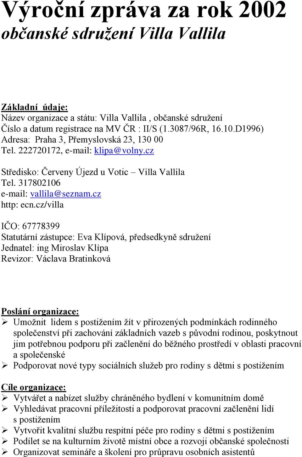 cz/villa IČO: 67778399 Statutární zástupce: Eva Klípová, předsedkyně sdružení Jednatel: ing Miroslav Klípa Revizor: Václava Bratinková Poslání organizace: Umožnit lidem s postižením žít v přirozených