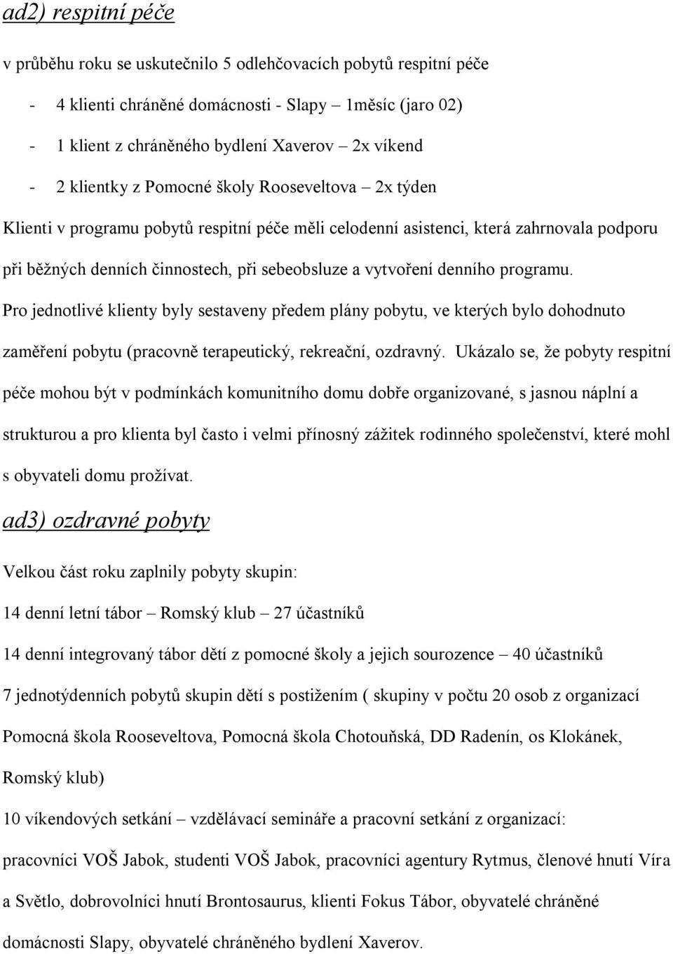 denního programu. Pro jednotlivé klienty byly sestaveny předem plány pobytu, ve kterých bylo dohodnuto zaměření pobytu (pracovně terapeutický, rekreační, ozdravný.