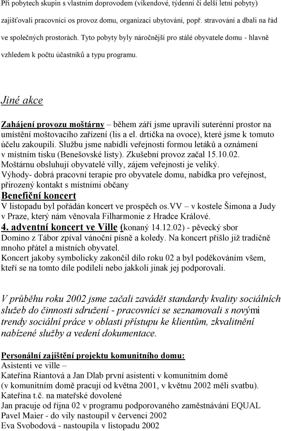 Jiné akce Zahájení provozu moštárny během září jsme upravili suterénní prostor na umístění moštovacího zařízení (lis a el. drtička na ovoce), které jsme k tomuto účelu zakoupili.